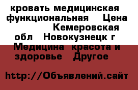 кровать медицинская ,функциональная. › Цена ­ 20 000 - Кемеровская обл., Новокузнецк г. Медицина, красота и здоровье » Другое   